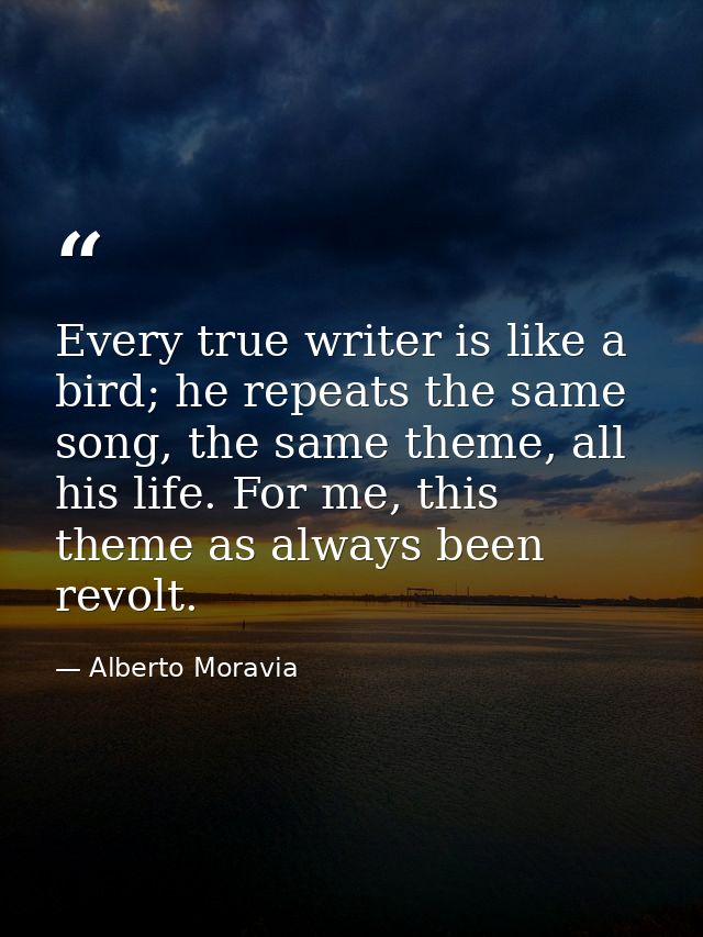 Every true writer is like a bird; he repeats the same song, the same theme, all his life. For me, this theme as always b — Alberto Moravia