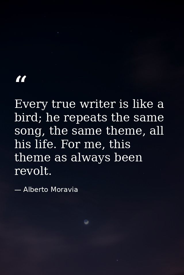 Every true writer is like a bird; he repeats the same song, the same theme, all his life. For me, this theme as always b — Alberto Moravia