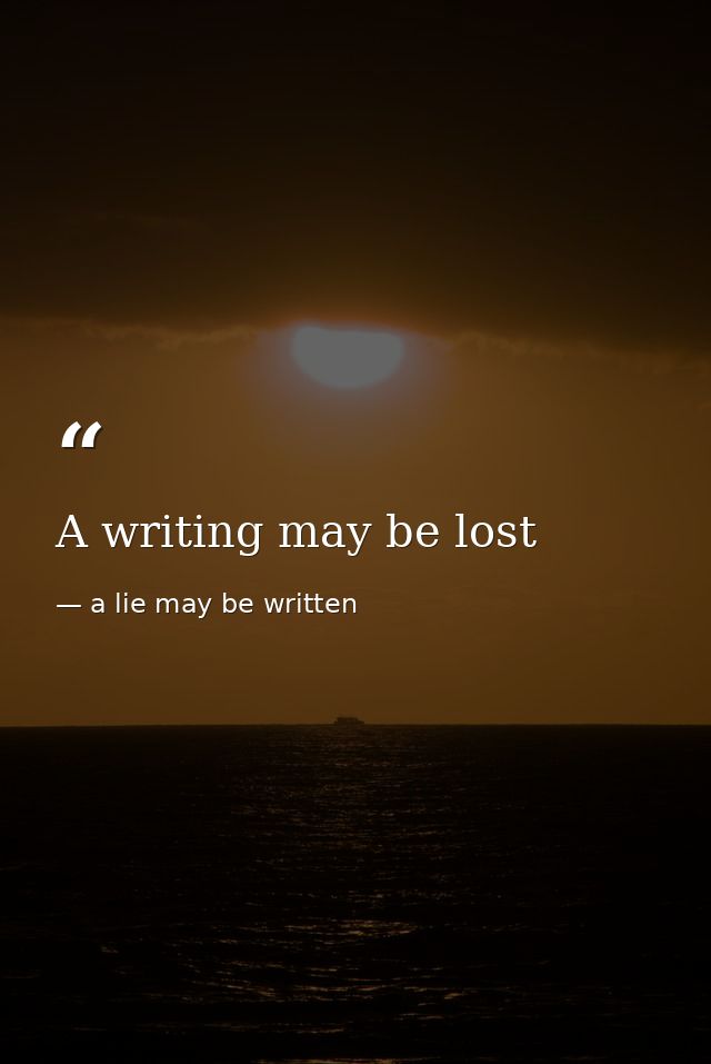 A writing may be lost — a lie may be written