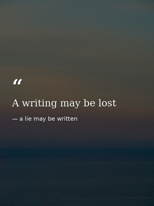 A writing may be lost — a lie may be written