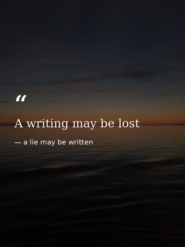 A writing may be lost — a lie may be written