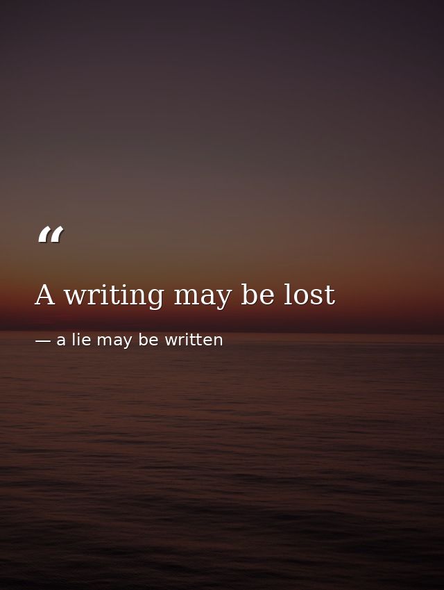 A writing may be lost — a lie may be written