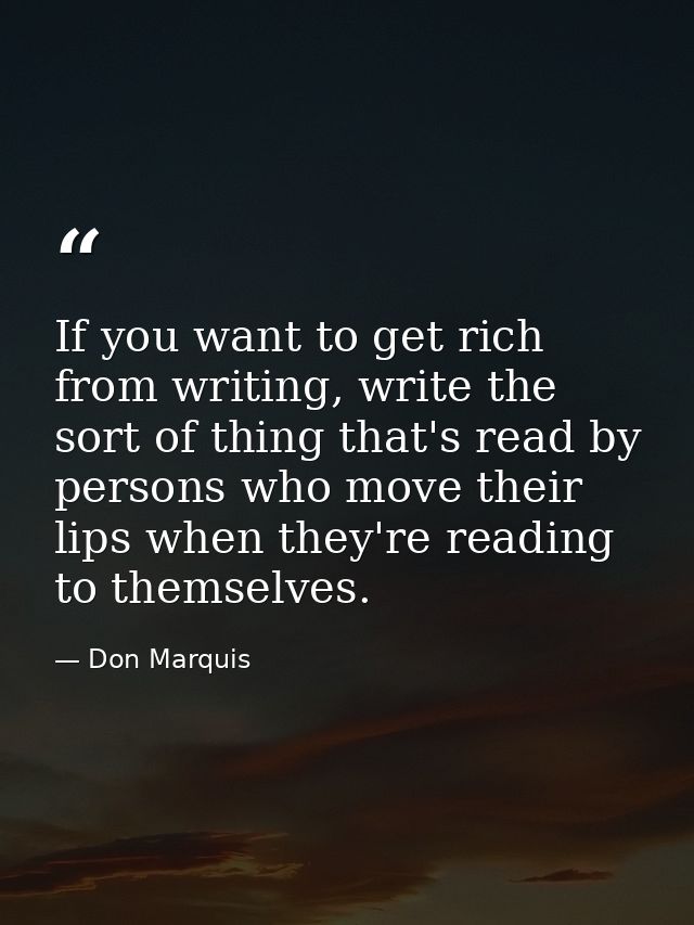 If you want to get rich from writing, write the sort of thing that's read by persons who move their lips when they're re — Don Marquis