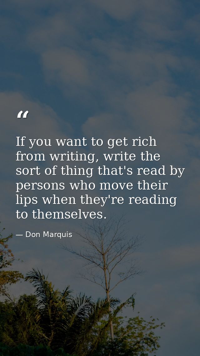 If you want to get rich from writing, write the sort of thing that's read by persons who move their lips when they're re — Don Marquis