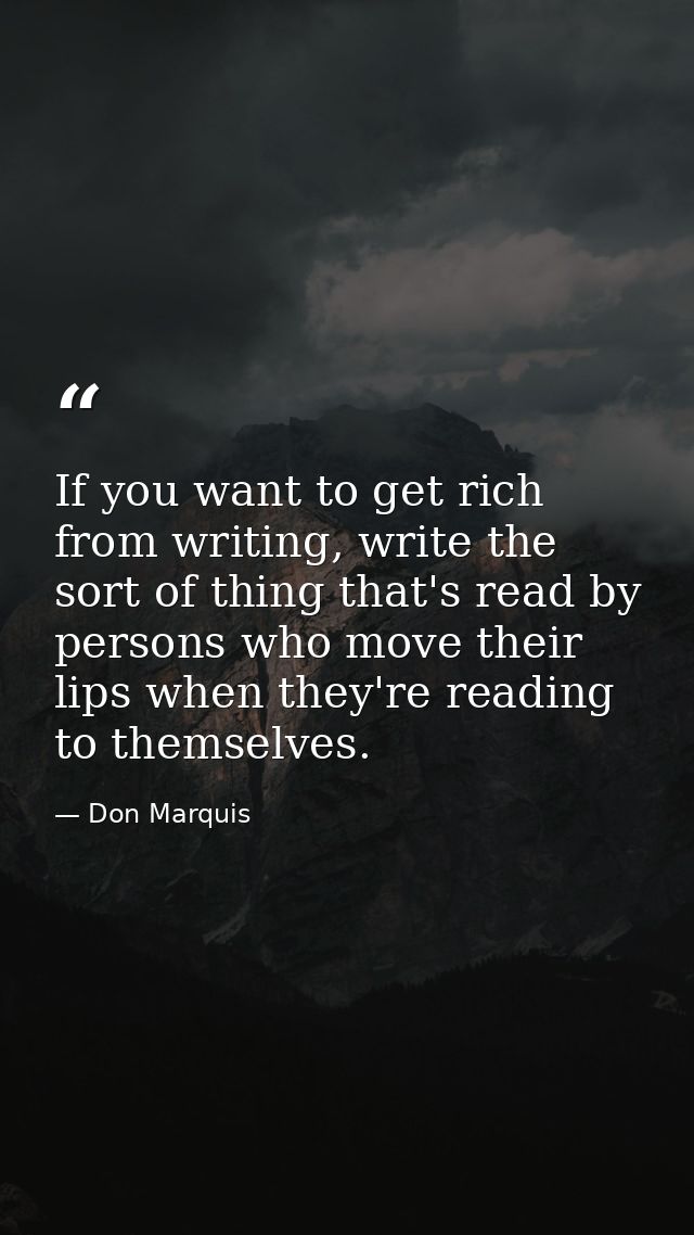 If you want to get rich from writing, write the sort of thing that's read by persons who move their lips when they're re — Don Marquis