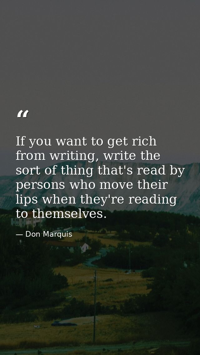 If you want to get rich from writing, write the sort of thing that's read by persons who move their lips when they're re — Don Marquis