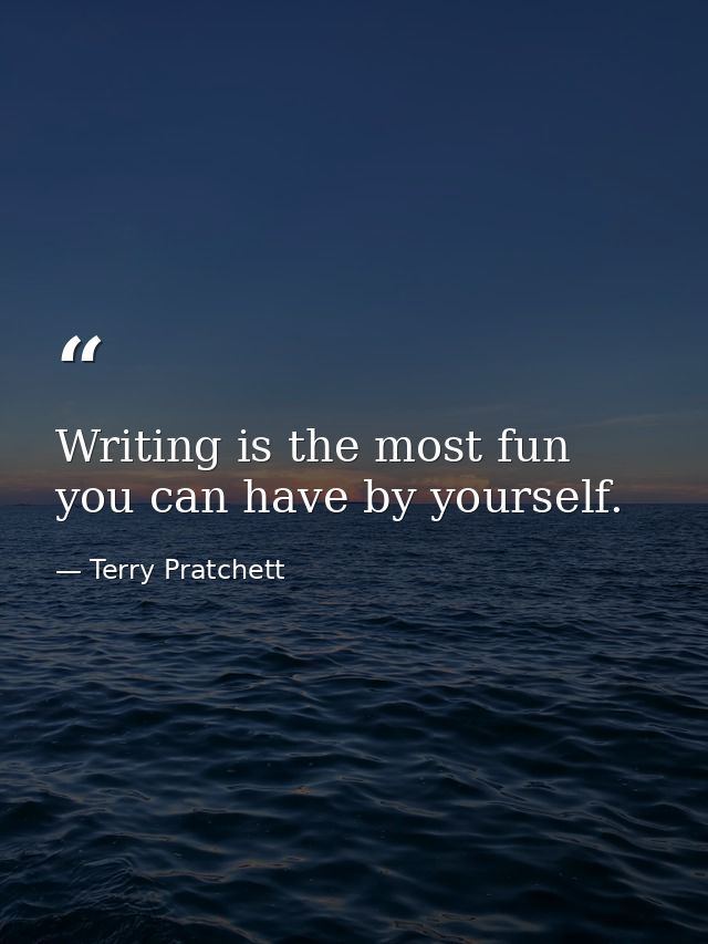 Writing is the most fun you can have by yourself. — Terry Pratchett