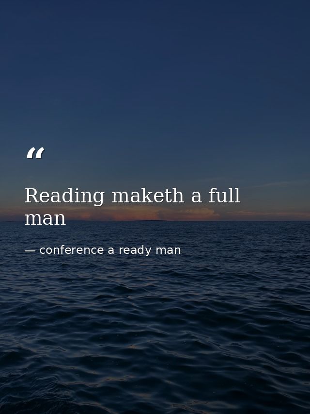 Reading maketh a full man — conference a ready man
