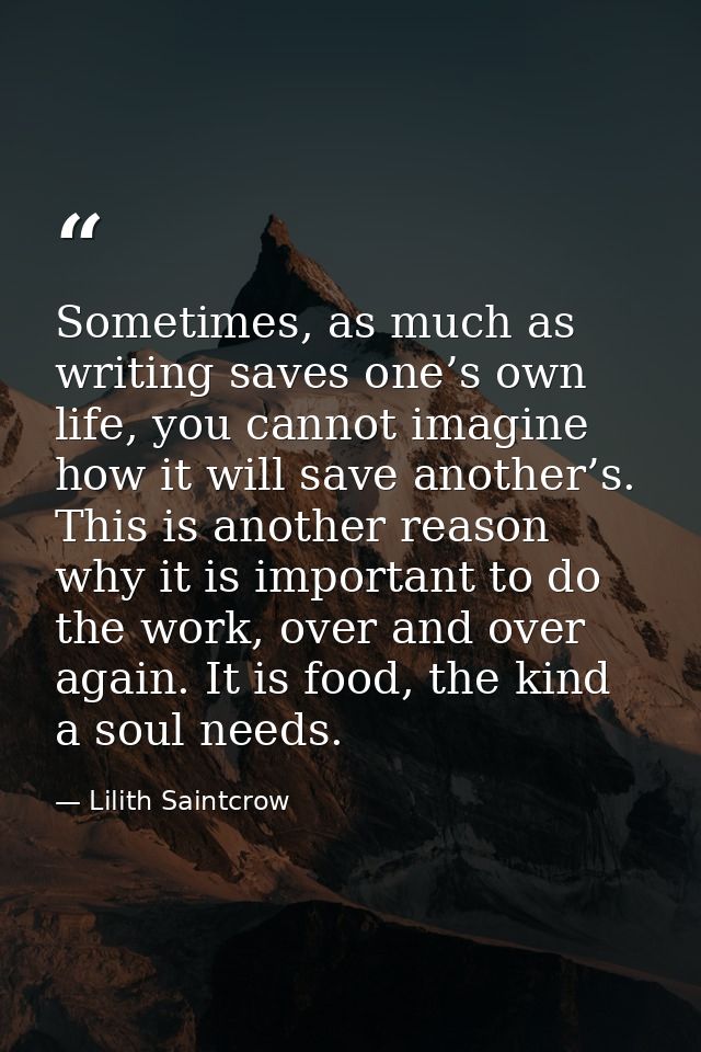 Sometimes, as much as writing saves one’s own life, you cannot imagine how it will save another’s. This is another reaso — Lilith Saintcrow