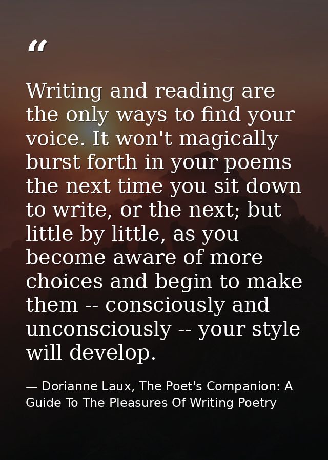 Writing and reading are the only ways to find your voice. It won't magically burst forth in your poems the next time you — Dorianne Laux, The Poet's Companion: A Guide To The Pleasures Of Writing Poetry