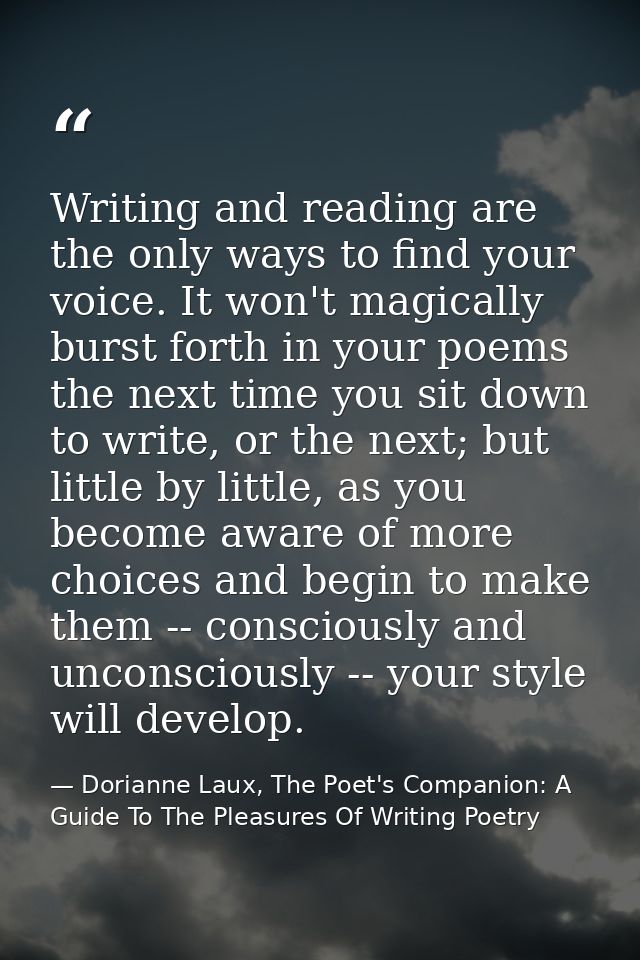 Writing and reading are the only ways to find your voice. It won't magically burst forth in your poems the next time you — Dorianne Laux, The Poet's Companion: A Guide To The Pleasures Of Writing Poetry