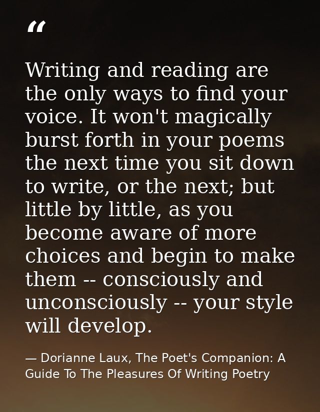 Writing and reading are the only ways to find your voice. It won't magically burst forth in your poems the next time you — Dorianne Laux, The Poet's Companion: A Guide To The Pleasures Of Writing Poetry