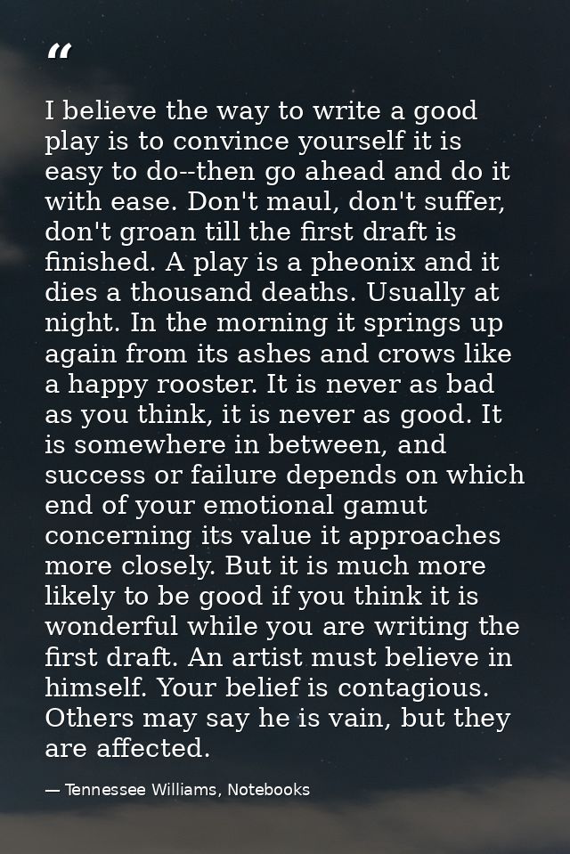 I believe the way to write a good play is to convince yourself it is easy to do--then go ahead and do it with ease. Don' — Tennessee Williams, Notebooks