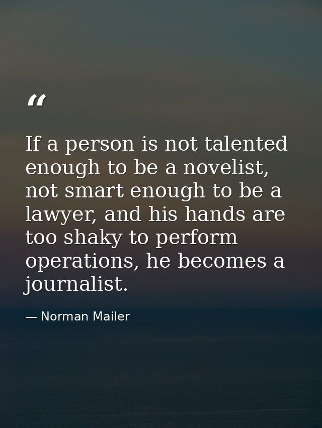 If a person is not talented enough to be a novelist, not smart enough to be a lawyer, and his hands are too shaky to per — Norman Mailer