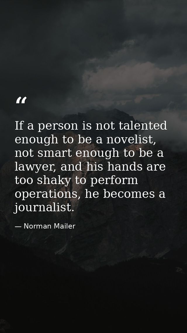 If a person is not talented enough to be a novelist, not smart enough to be a lawyer, and his hands are too shaky to per — Norman Mailer