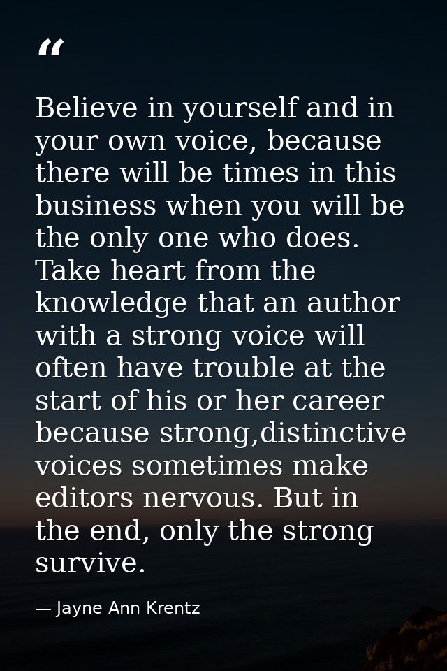 Believe in yourself and in your own voice, because there will be times in this business when you will be the only one wh — Jayne Ann Krentz