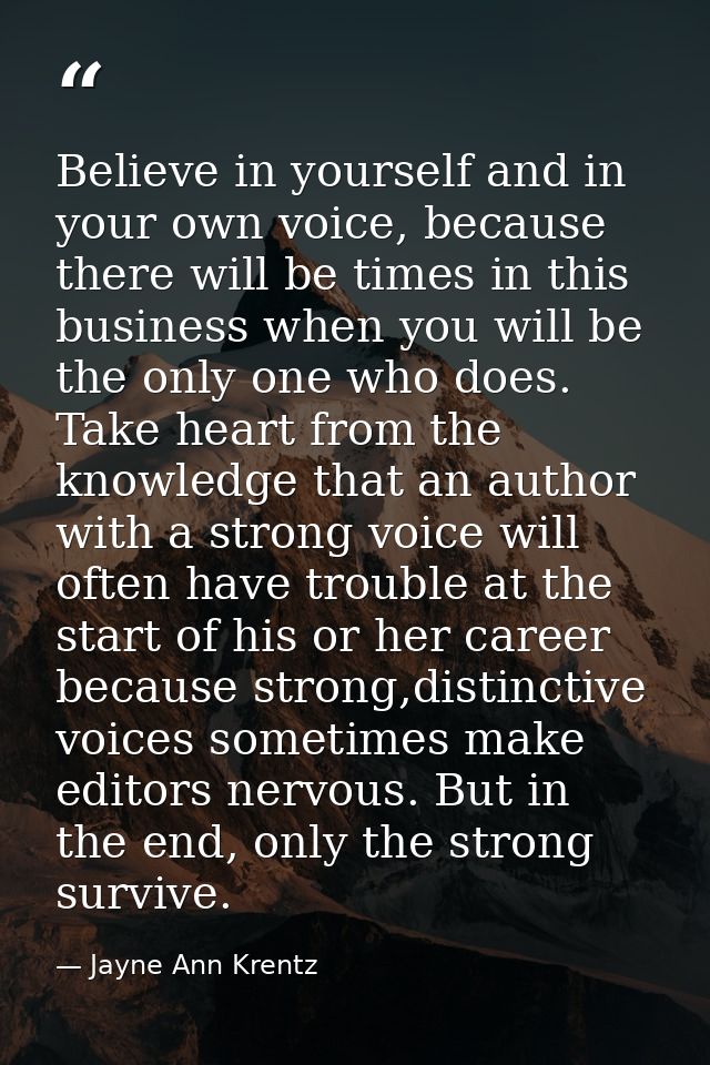 Believe in yourself and in your own voice, because there will be times in this business when you will be the only one wh — Jayne Ann Krentz