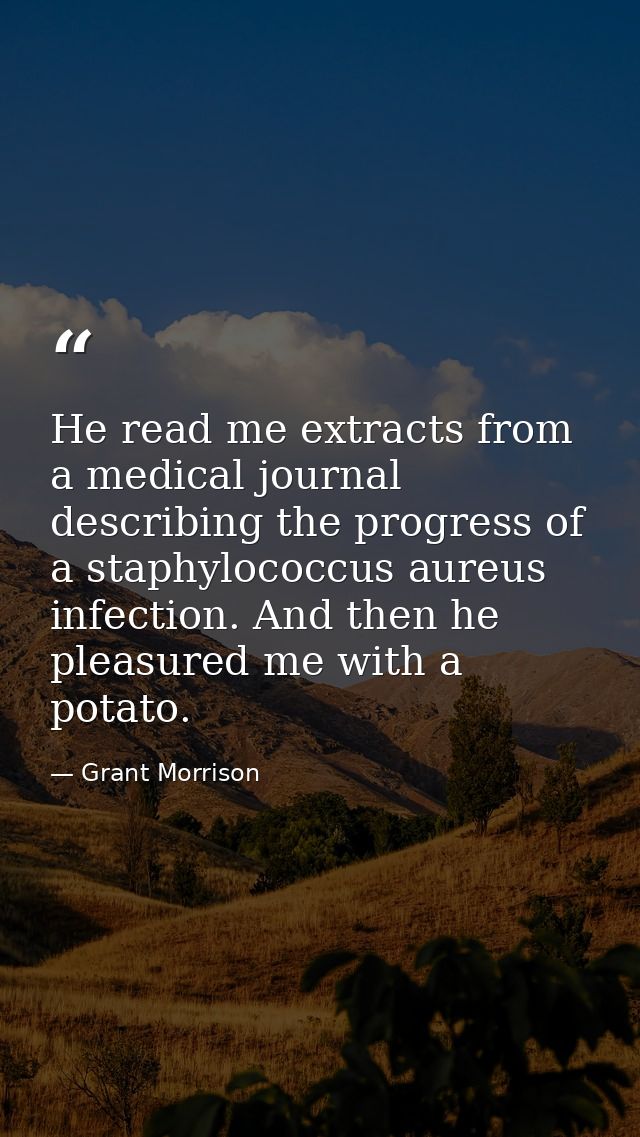 He read me extracts from a medical journal describing the progress of a staphylococcus aureus infection. And then he ple — Grant Morrison