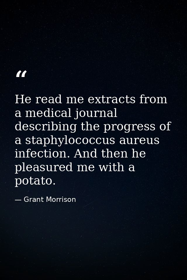 He read me extracts from a medical journal describing the progress of a staphylococcus aureus infection. And then he ple — Grant Morrison