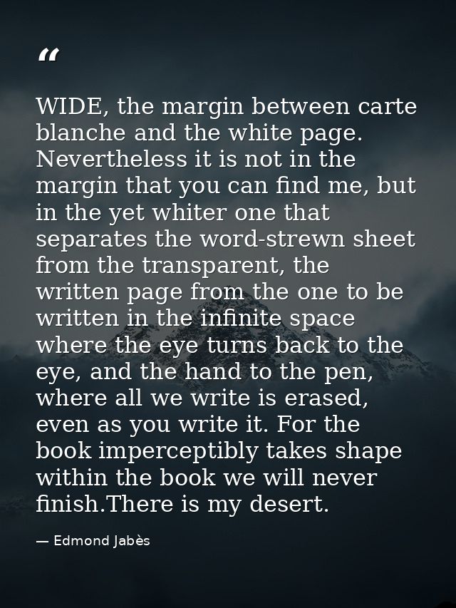 WIDE, the margin between carte blanche and the white page. Nevertheless it is not in the margin that you can find me, bu — Edmond Jabès