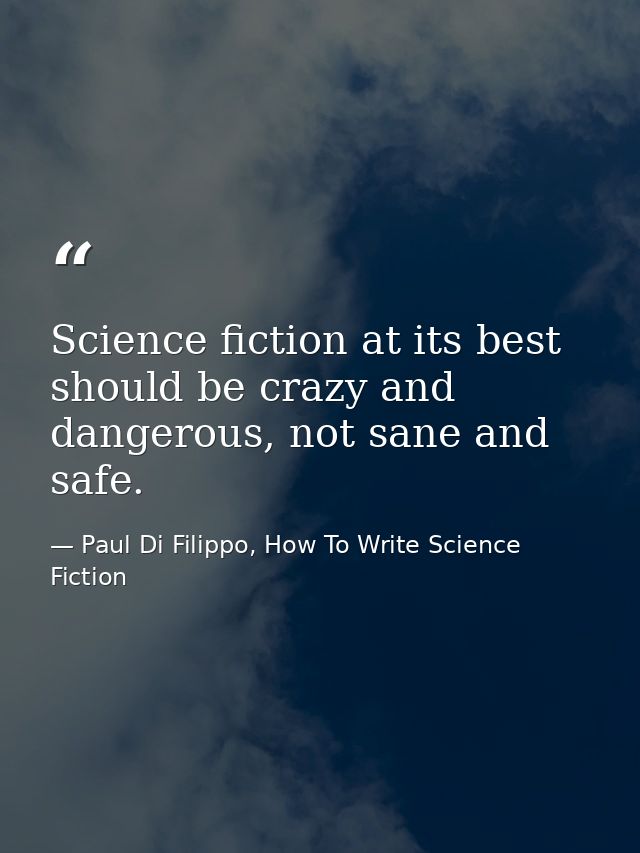 Science fiction at its best should be crazy and dangerous, not sane and safe. — Paul Di Filippo, How To Write Science Fiction