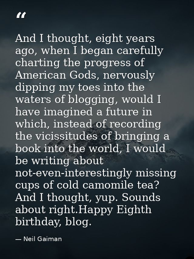 And I thought, eight years ago, when I began carefully charting the progress of American Gods, nervously dipping my toes — Neil Gaiman