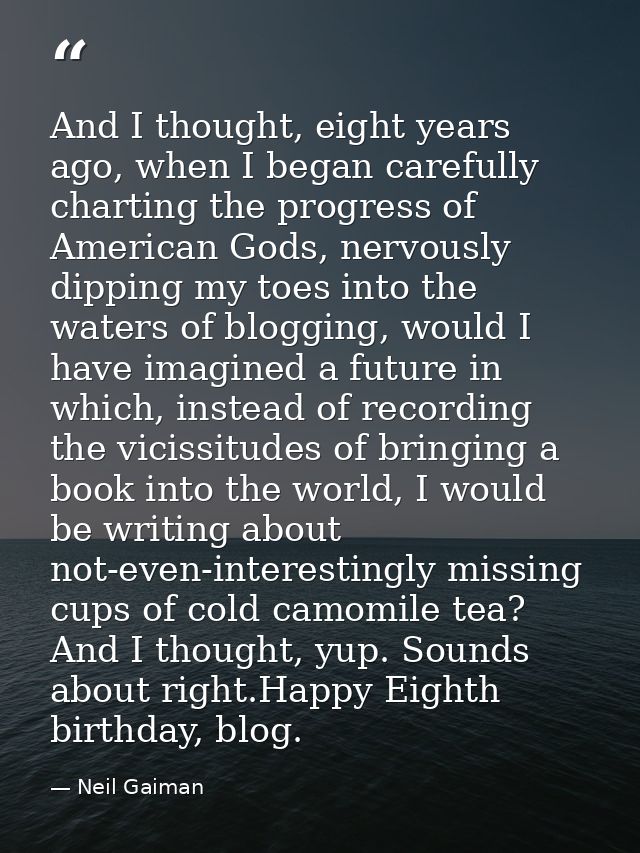 And I thought, eight years ago, when I began carefully charting the progress of American Gods, nervously dipping my toes — Neil Gaiman