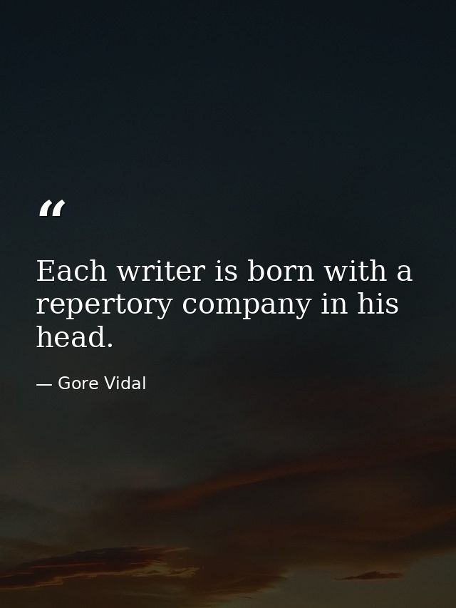 Each writer is born with a repertory company in his head. — Gore Vidal