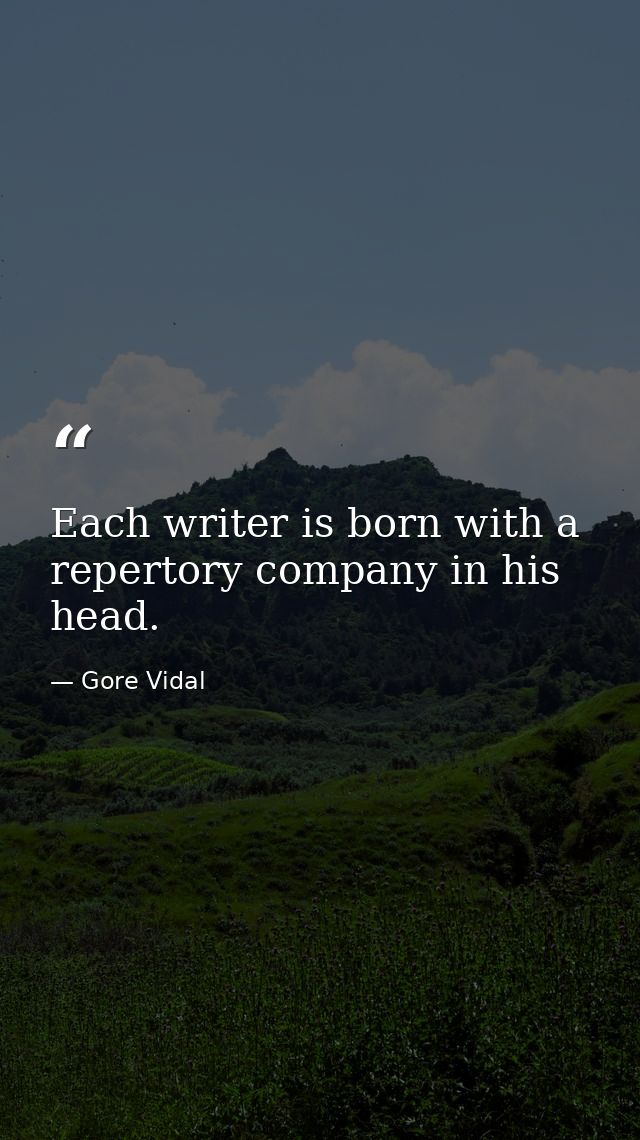 Each writer is born with a repertory company in his head. — Gore Vidal