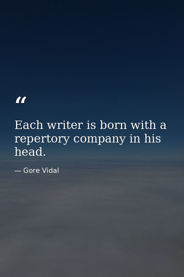 Each writer is born with a repertory company in his head. — Gore Vidal