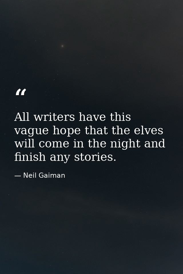 All writers have this vague hope that the elves will come in the night and finish any stories. — Neil Gaiman