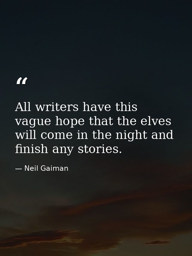 All writers have this vague hope that the elves will come in the night and finish any stories. — Neil Gaiman