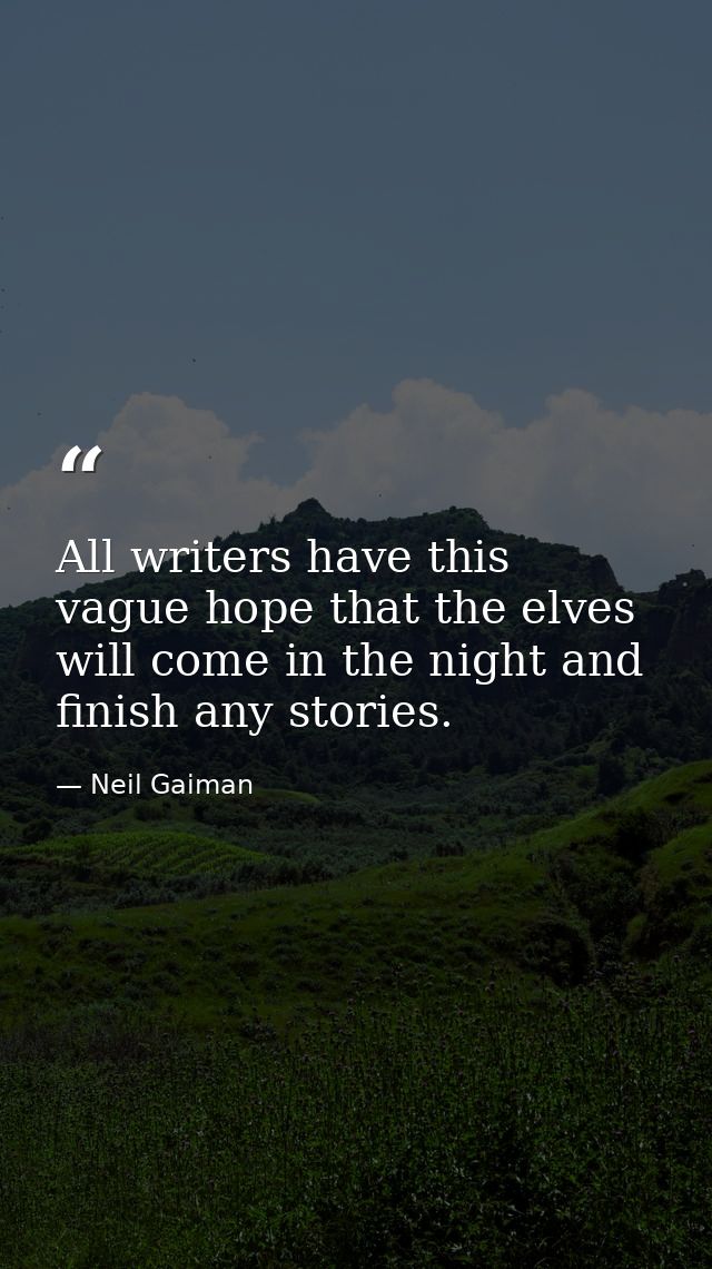 All writers have this vague hope that the elves will come in the night and finish any stories. — Neil Gaiman