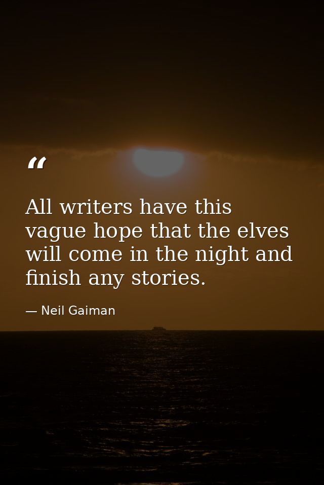 All writers have this vague hope that the elves will come in the night and finish any stories. — Neil Gaiman