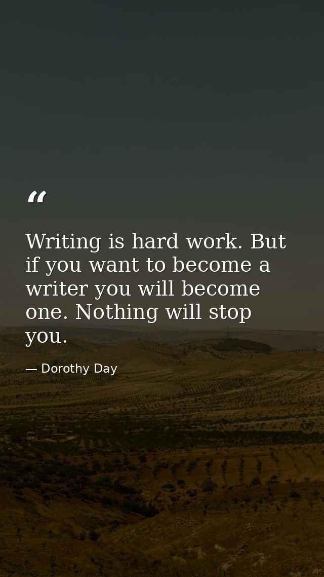 Writing is hard work. But if you want to become a writer you will become one. Nothing will stop you. — Dorothy Day