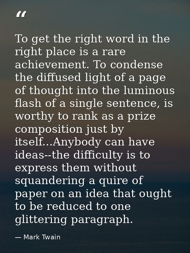 To get the right word in the right place is a rare achievement. To condense the diffused light of a page of thought into — Mark Twain