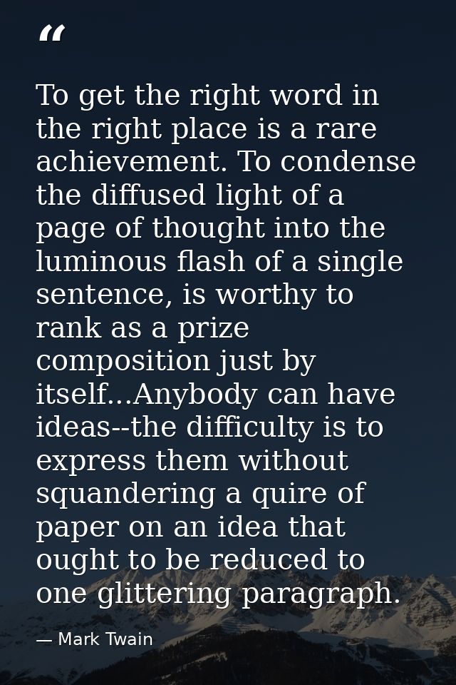 To get the right word in the right place is a rare achievement. To condense the diffused light of a page of thought into — Mark Twain