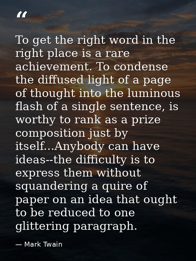 To get the right word in the right place is a rare achievement. To condense the diffused light of a page of thought into — Mark Twain