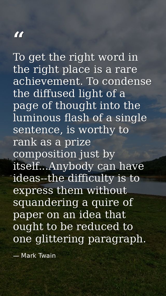 To get the right word in the right place is a rare achievement. To condense the diffused light of a page of thought into — Mark Twain