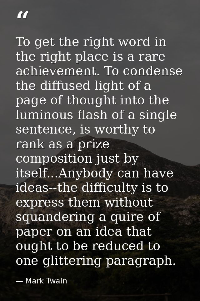 To get the right word in the right place is a rare achievement. To condense the diffused light of a page of thought into — Mark Twain