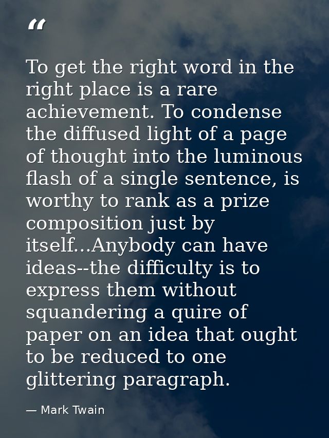 To get the right word in the right place is a rare achievement. To condense the diffused light of a page of thought into — Mark Twain