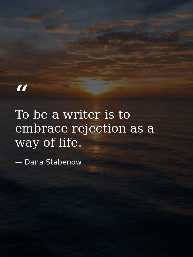 To be a writer is to embrace rejection as a way of life. — Dana Stabenow