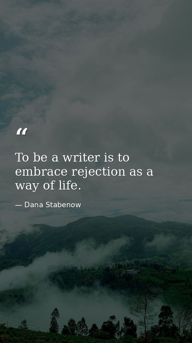 To be a writer is to embrace rejection as a way of life. — Dana Stabenow