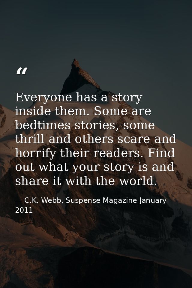 Everyone has a story inside them. Some are bedtimes stories, some thrill and others scare and horrify their readers. Fin — C.K. Webb, Suspense Magazine January 2011