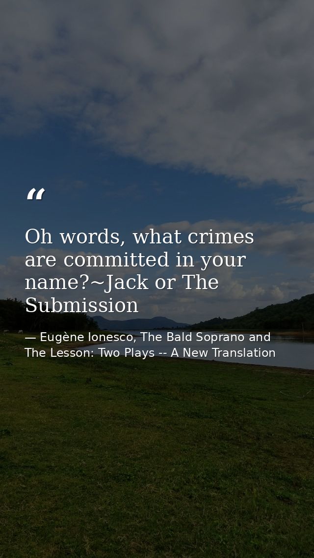 Oh words, what crimes are committed in your name?~Jack or The Submission — Eugène Ionesco, The Bald Soprano and The Lesson: Two Plays -- A New Translation