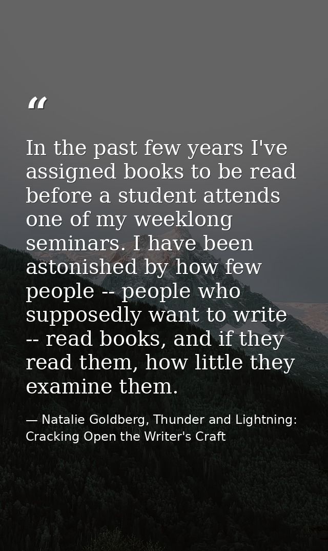 In the past few years I've assigned books to be read before a student attends one of my weeklong seminars. I have been a — Natalie Goldberg, Thunder and Lightning: Cracking Open the Writer's Craft