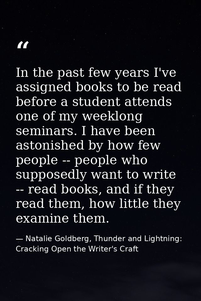 In the past few years I've assigned books to be read before a student attends one of my weeklong seminars. I have been a — Natalie Goldberg, Thunder and Lightning: Cracking Open the Writer's Craft