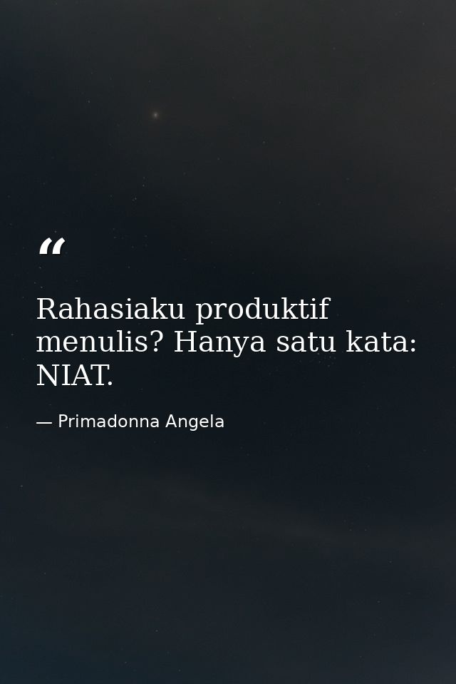 Rahasiaku produktif menulis? Hanya satu kata: NIAT. — Primadonna Angela