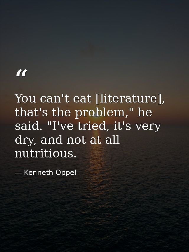 You can't eat [literature], that's the problem," he said. "I've tried, it's very dry, and not at all nutritious. — Kenneth Oppel