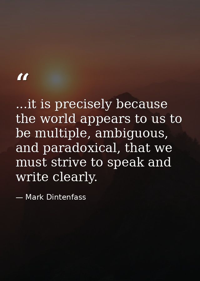 ...it is precisely because the world appears to us to be multiple, ambiguous, and paradoxical, that we must strive to sp — Mark Dintenfass